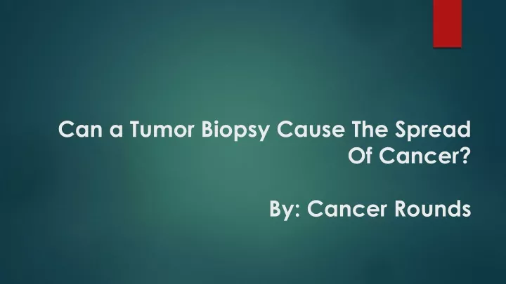 can a tumor biopsy cause the spread of cancer by cancer rounds