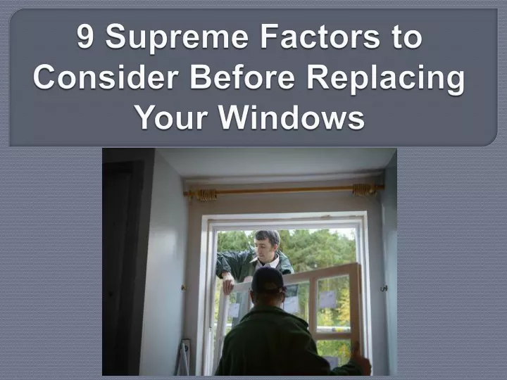 9 supreme factors to consider before replacing your windows