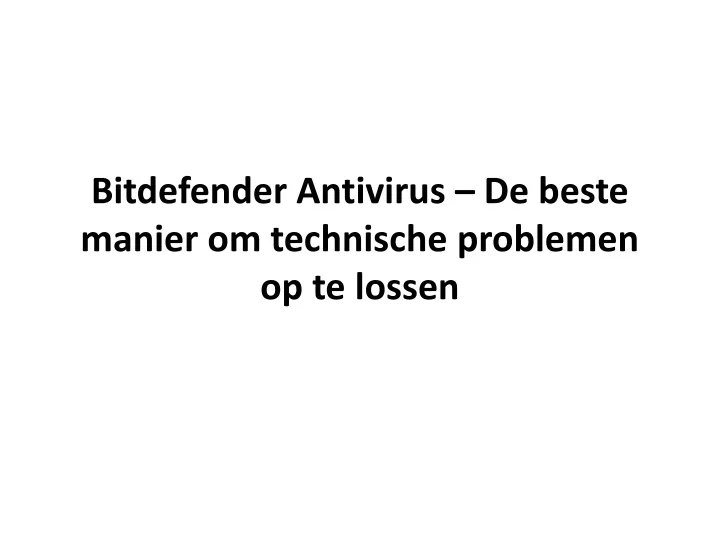 bitdefender antivirus de beste manier om technische problemen op te lossen