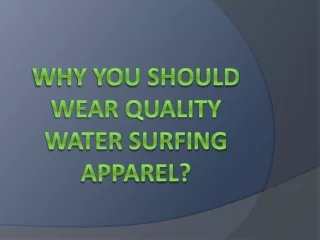 Why You Should Wear Quality Water Surfing Apparel?