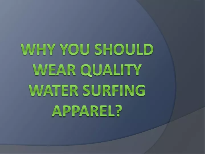 why you should wear quality water surfing apparel