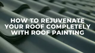 How to rejuvenate your roof completely with roof painting?