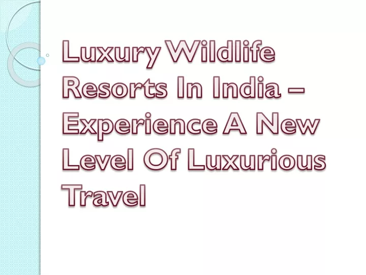 luxury wildlife resorts in india experience a new level of luxurious travel