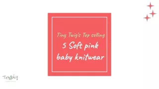 Tiny Twig's top-selling 5 soft pink baby knitwear