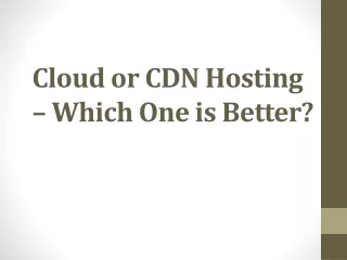 Cloud or CDN Hosting – Which One is Better?