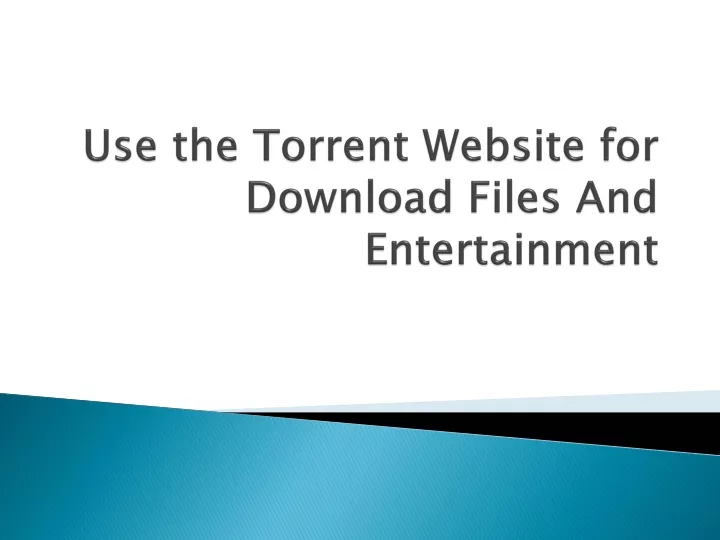 use the torrent website for download files and entertainment