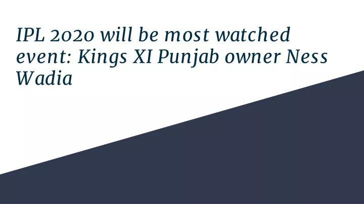 ipl 2020 will be most watched event kings xi punjab owner ness wadia
