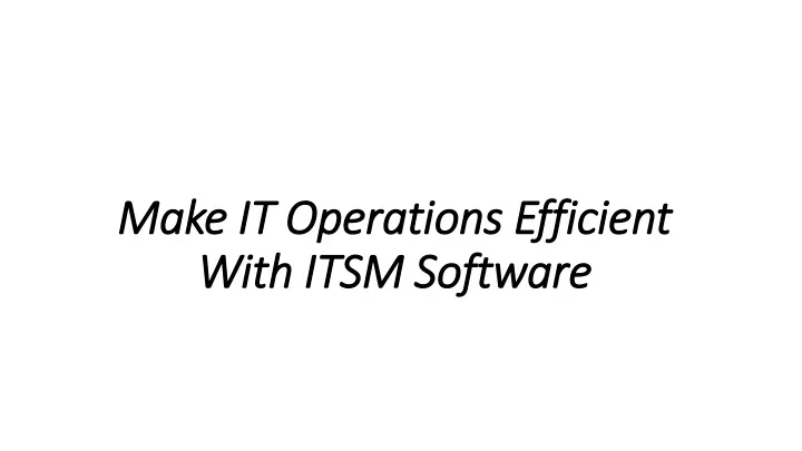 make it operations efficient with itsm software