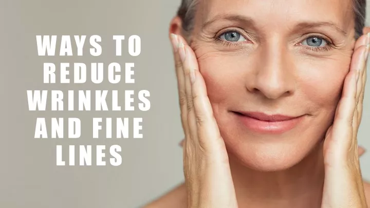 ways to reduce wrinkles and fine lines