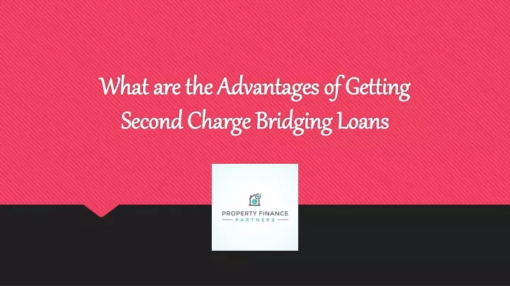 what are the advantages of getting second charge bridging loans