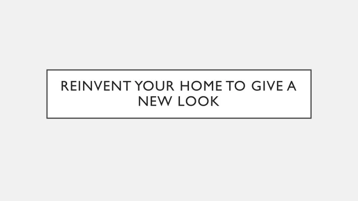 reinvent your home to give a new look