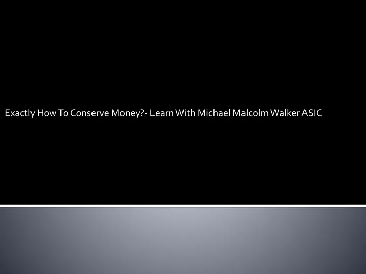 exactly how to conserve money learn with michael malcolm walker asic