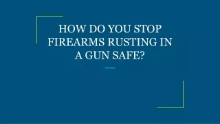 how do you stop firearms rusting in a gun safe