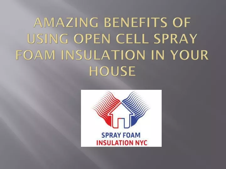 amazing benefits of using open cell spray foam insulation in your house