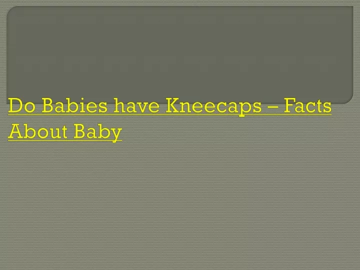 do babies have kneecaps facts about baby