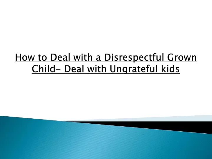 how to deal with a disrespectful grown child deal with ungrateful kids
