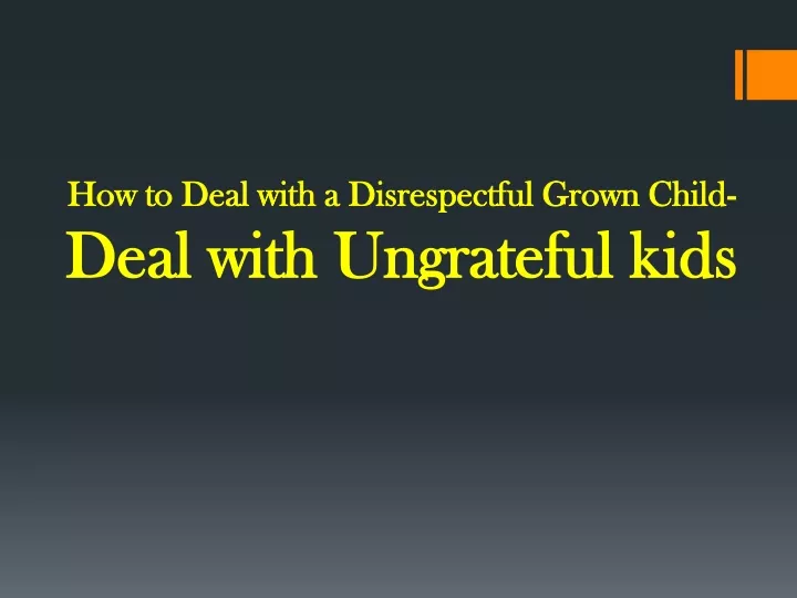how to deal with a disrespectful grown child deal with ungrateful kids