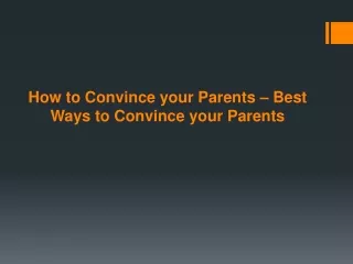 How to Convince your Parents – Best Ways to Convince your Parents