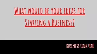 What would be your ideas for Starting a Business?