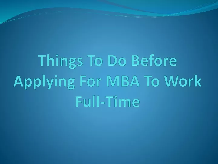 things to do before applying for mba to work full time