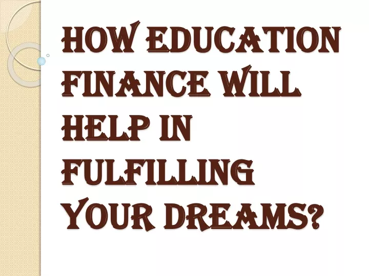 how education finance will help in fulfilling your dreams