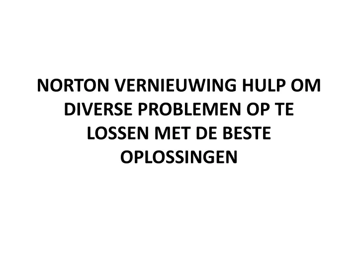 norton vernieuwing hulp om diverse problemen op te lossen met de beste oplossingen