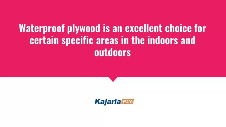waterproof plywood is an excellent choice for certain specific areas in the indoors and outdoors