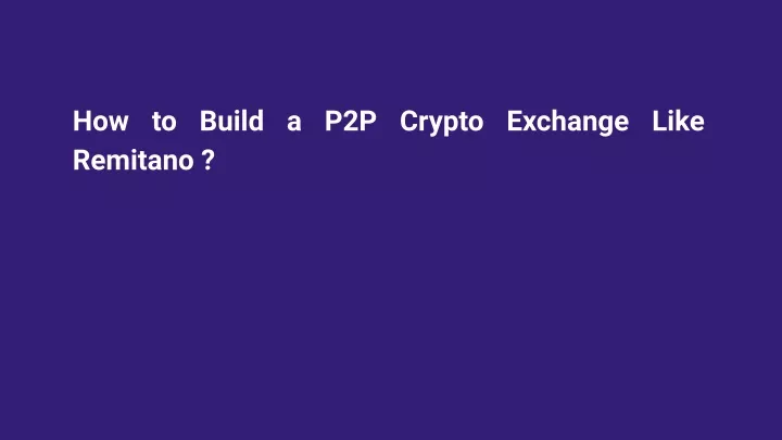 how to build a p2p crypto exchange like remitano