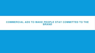 Commercial ads to make people stay committed to the brand