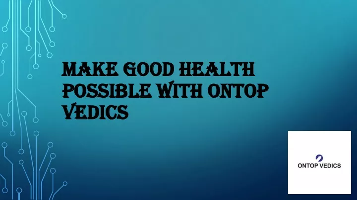 make good health possible with ontop vedics