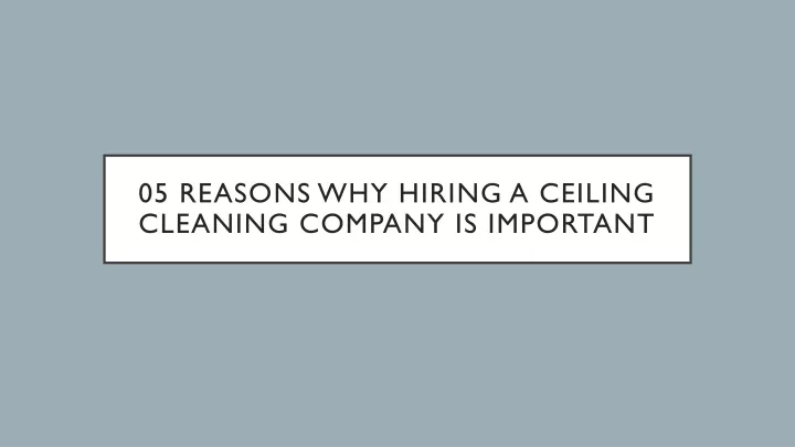 05 reasons why hiring a ceiling cleaning company is important