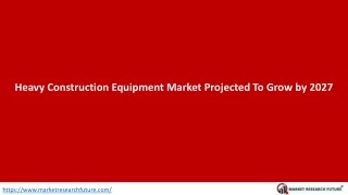 Global Heavy Construction Equipment Market Prognosticated To Accrue With a Whooping CAGR by 2027;