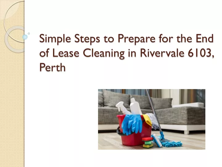 simple steps to prepare for the end of lease cleaning in rivervale 6103 perth