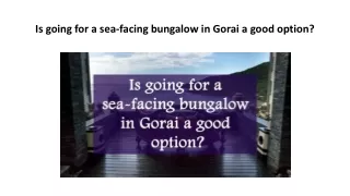 Is going for a sea-facing bungalow in Gorai a good option?