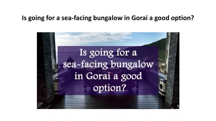 is going for a sea facing bungalow in gorai a good option