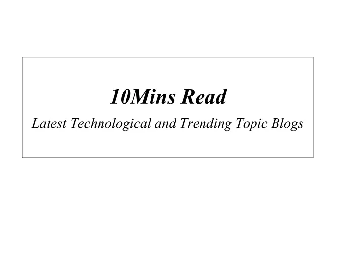 10mins read latest technological and trending topic blogs
