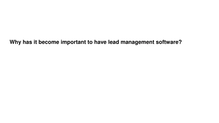 why has it become important to have lead management software