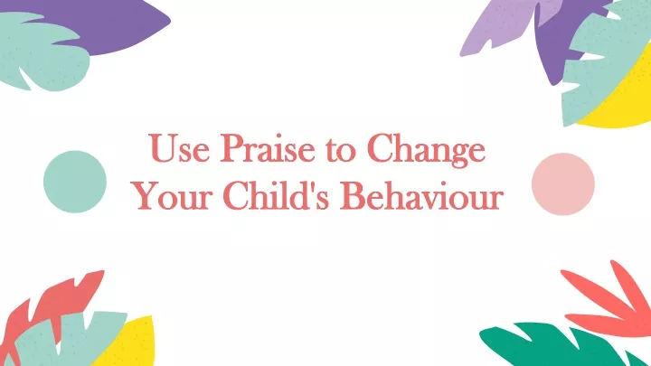 use praise to change your child s behaviour