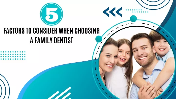 factors to consider when choosing a family dentist