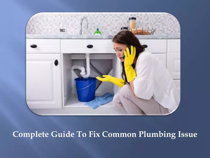 complete guide to fix common plumbing issue