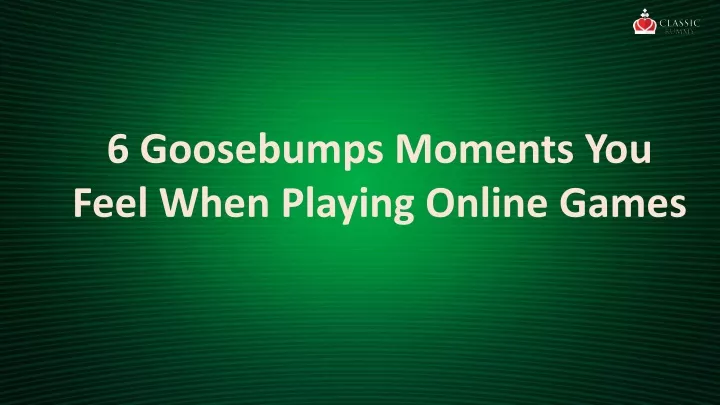 6 goosebumps moments you feel when playing online