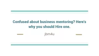 Confused about business mentoring Here's why you should Hire one.