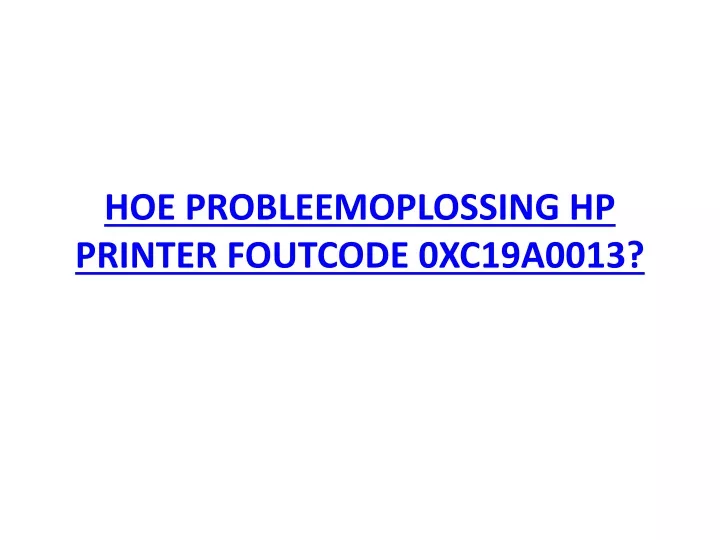 hoe probleemoplossing hp printer foutcode 0xc19a0013