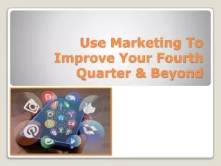 Why You Need To Use Marketing To Improve Your Fourth Quarter & Beyond