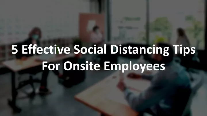 5 effective social distancing tips for onsite