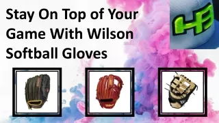 Stay On Top of Your Game With Wilson Softball Gloves