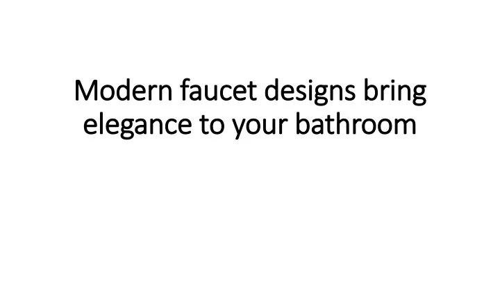 modern faucet designs bring elegance to your bathroom