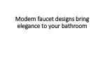 Modern faucet designs bring elegance to your bathroom