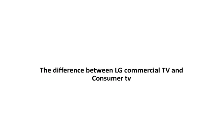 the difference between lg commercial tv and consumer tv
