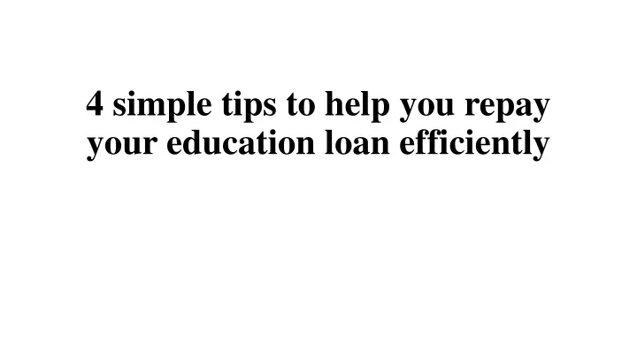 4 simple tips to help you repay your education loan efficiently